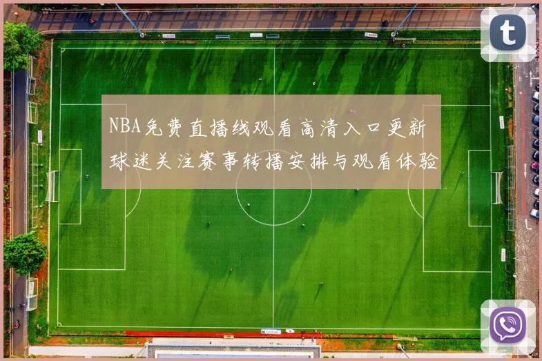 NBA免费直播线观看高清入口更新 球迷关注赛事转播安排与观看体验提升