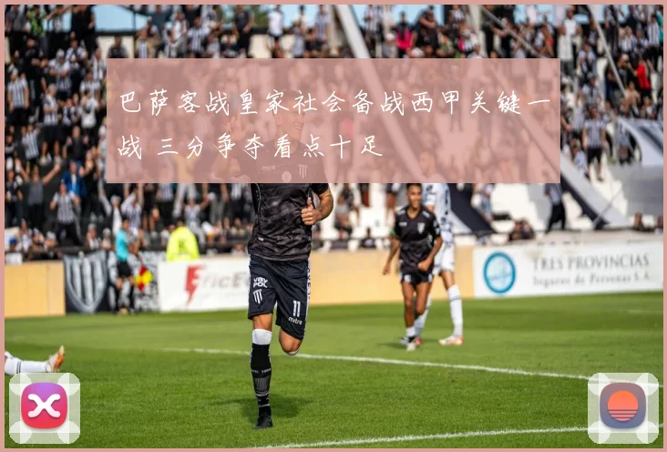 巴萨客战皇家社会备战西甲关键一战 三分争夺看点十足