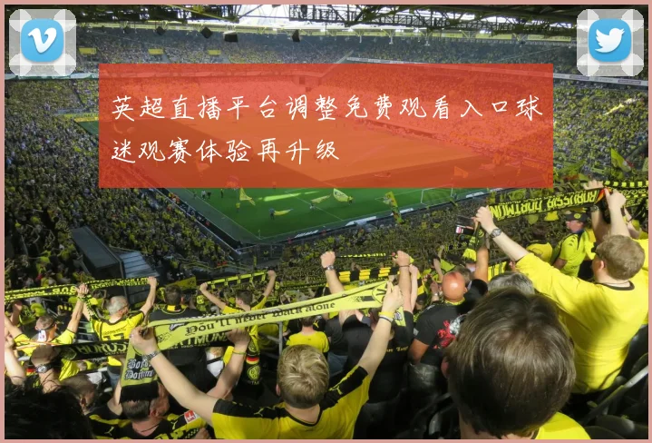英超直播平台调整免费观看入口球迷观赛体验再升级