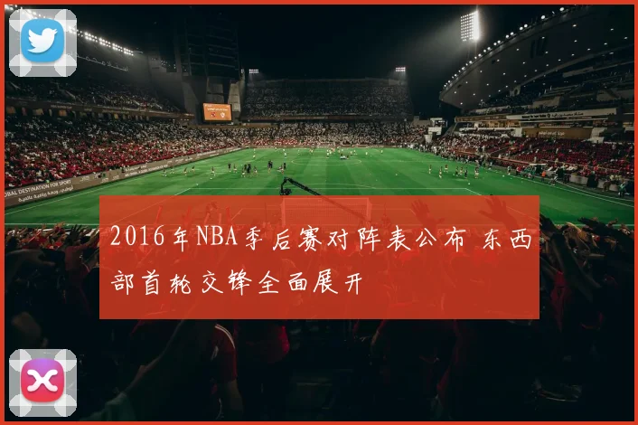 2016年NBA季后赛对阵表公布 东西部首轮交锋全面展开